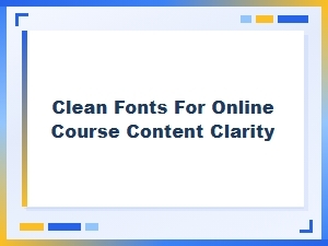 Clean Fonts for Online Course Content Clarity