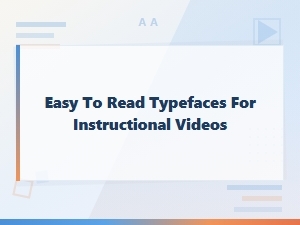 Easy Read Typefaces for Instructional Videos